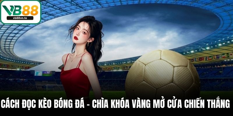 Cách Đọc Kèo Bóng Đá – Chìa Khóa Vàng Mở Cửa Chiến Thắng 1 Cách đọc kèo bóng đá