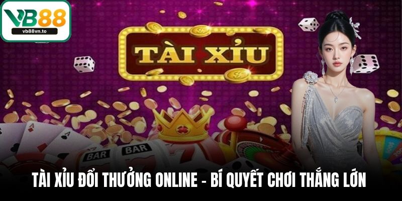 Tài Xỉu Đổi Thưởng Online- Bí Quyết Chơi Thắng Lớn 1 Tài xỉu đổi thưởng online