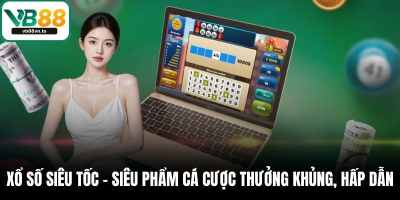 Xổ Số Siêu Tốc - Siêu Phẩm Cá Cược Thưởng Khủng, Hấp Dẫn 1 xổ số siêu tốc